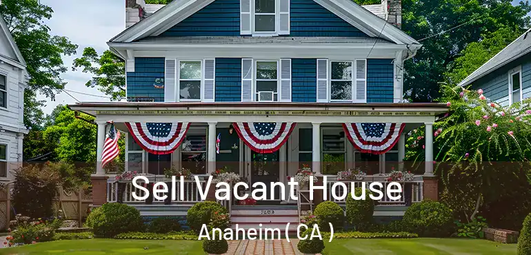  Sell Vacant House Anaheim ( CA )