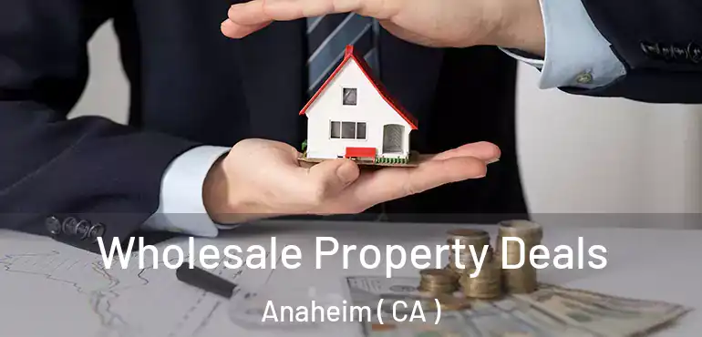  Wholesale Property Deals Anaheim ( CA )